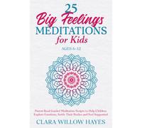 25 Big Feelings Meditations for Kids Ages 6-12: Parent-Read Guided Meditation Scripts to Help Children Explore Emotions, Settle Their Bodies and Feel Supported