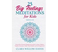 25 Big Feelings Meditations for Kids Ages 6-12: Parent-Read Guided Meditation Scripts to Help Children Explore Emotions, Settle Their Bodies and Feel Supported