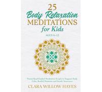 25 Body Relaxation Meditations for Kids Ages 6-12: Parent-Read Guided Meditation Scripts to Support Body Calm, Restful Moments and Gentle Awareness