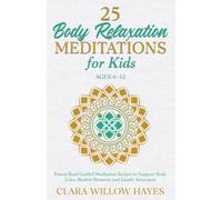 25 Body Relaxation Meditations for Kids Ages 6-12: Parent-Read Guided Meditation Scripts to Support Body Calm, Restful Moments and Gentle Awareness