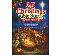 25 CHRISTMAS BIBLE STORIES FOR KIDS AGES 4-8: Simple Lessons That Build Faith, Teach God’s Truth, and Help Little Hearts Understand the Meaning of Christmas