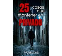 25 cosas que mantener en privado: lo que compartes puede esperarte o traicionarte (da un paso mas)