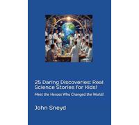 25 Daring Discoveries: Real Science Stories for Kids!: Meet the Heroes Who Changed the World!: 6 (Education)
