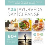 25-Day Ayurveda Cleanse, The: A Holistic Wellness Plan Using Ayurvedic Practices to Reset Your Health Naturally