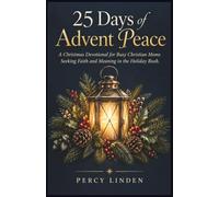 25 Days of Advent Peace: A Christmas Devotional for Busy Christian Moms Seeking Faith and Meaning in the Holiday Rush