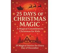 25 Days of Christmas Magic: A Magical Countdown to Christmas for Kids with 25 Heartwarming Stories
