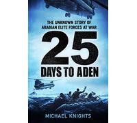 25 Days to Aden: The Unknown Story of Arabian Elite Forces at War