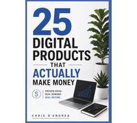 25 Digital Products That Actually Make Money: A Practical Guide to Building Digital Products You Can Sell Online (AI Business Library)