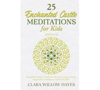 25 Enchanted Castle Meditations for Kids Ages 6-12: Parent-Read Guided Meditation Scripts for Magical Calm, Imagination, Confidence and Peaceful Rest