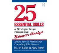25 Essential Skills and Strategies for the Professional Behavior Analyst: Expert Tips for Maximizing Consulting Effectiveness