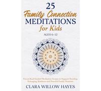 25 Family Connection Meditations for Kids Ages 6-12: Parent-Read Guided Meditation Scripts to Support Bonding, Belonging, Kindness and Peaceful Family Moments