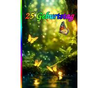 25 Geburtstag: Die besondere Überraschung zum Jubiläum: 25 Jahre! Zeitlose Weisheiten, Inspirierende Sprüche und Kluge Zitate für Frauen und Männer.