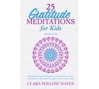 25 Gratitude Meditations for Kids Ages 6-12: Parent-Read Guided Meditation Scripts to Encourage Thankfulness, Joy, Kind Thoughts and Everyday Calm