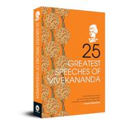 25 Greatest Speeches Of Vivekananda: Collectable Edition - A Classic Collection of Great Speeches Wisdom Indian Philosophy Vedanta Inspirational Talks ... and Self-Realization Spiritual Enlightenment