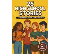 25 High School Stories: Learn English in a Teen’s World (C1 Level): Fun and Relatable Stories for Advanced ESL Learners to Master Real-Life English (Learn English with 25 Short Stories)