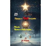 25 Histoires de Noël Incroyables - Miracles, Mystères et Vérités Oubliées: Voyage à travers des événements réels et légendes de Noël : apparitions ... de la nuit vraiment magique de Noël.