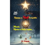 25 Histoires de Noël Incroyables - Miracles, Mystères et Vérités Oubliées: Voyage à travers des événements réels et légendes de Noël : apparitions ... de la nuit vraiment magique de Noël.