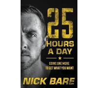25 Hours a Day: Going One More to Get What You Want by Nick Bare (English) Paper