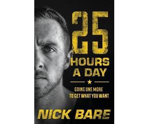 25 Hours a Day: Going One More to Get What You Want by Nick Bare (English) Paper