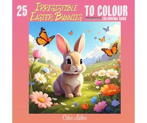 25 Irresistible Easter Bunnies To Color : Grayscale Coloring Book: A Cozy Springtime Escape with Sweet Long-Eared Friends: Soft Greyscale Shading for Effortless Artistic Results