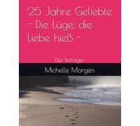 25 Jahre Geliebte - Die Lüge, die Liebe hieß -: Der Betrüger