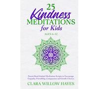 25 Kindness Meditations for Kids Ages 6-12: Parent-Read Guided Meditation Scripts to Encourage Empathy, Friendship, Compassion and Gentle Choices