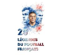 25 Légendes du football français : Les 25 plus grands joueurs de l’histoire des Bleus