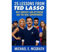 25 Lessons from Ted Lasso: Why Empathy and Optimism Are The Real Superpowers