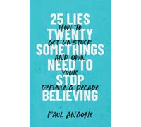 25 Lies Twentysomethings Need to Stop Believing - How to Get Unstuck and Own Your Defining Decade