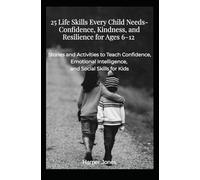 25 Life Skills for Ages 6-12: Stories and Activities to Teach Confidence, Emotional Intelligence, and Social Skills