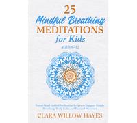 25 Mindful Breathing Meditations for Kids Ages 6-12: Parent-Read Guided Meditation Scripts to Support Simple Breathing, Body Calm and Focused Moments