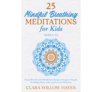 25 Mindful Breathing Meditations for Kids Ages 6-12: Parent-Read Guided Meditation Scripts to Support Simple Breathing, Body Calm and Focused Moments