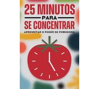 25 Minutos para se concentrar: Aproveitar o poder de Pomodoro (Princípios de sucesso japoneses)