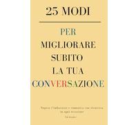 25 modi per migliorare subito la tua conversazione: Supera l’imbarazzo e comunica con sicurezza in ogni occasione