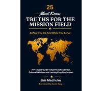 25 Must-Know Truths for the Mission Field: Before You Go And While You Serve