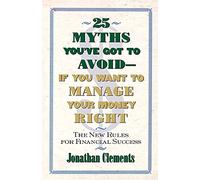 25 Myths You've Got to Avoid--If You Want to Manage Your Money Right: The New Rules for Financial Success