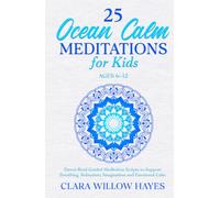 25 Ocean Calm Meditations for Kids Ages 6-12: Parent-Read Guided Meditation Scripts to Support Breathing, Relaxation, Imagination and Emotional Calm