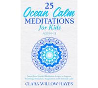 25 Ocean Calm Meditations for Kids Ages 6-12: Parent-Read Guided Meditation Scripts to Support Breathing, Relaxation, Imagination and Emotional Calm