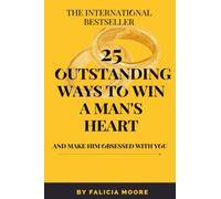 25 Outstanding Ways To Win A Man Heart And Make Him Obsessed With You: A Secret To Love That Lasts In A Relationship And Dating with your Partner. no more pain, no more separation.