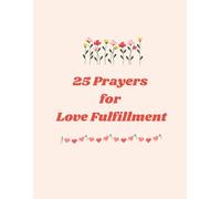25 Prayers for Love Fulfillment: Daily Prayers and Spiritual Practices to Attract, Heal, and Deepen Love