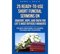 25 Ready-To-Use Short Funeral Sermons on Comfort, Hope, and Truth for Life’s Most Difficult Moments: For Busy Preachers, Lay Leaders, Teachers and Volunteers (25 Ready-to-Use Short Sermons Series)