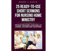 25 Ready-To-Use Short Sermons for Nursing Home Ministry: For Busy Preachers, Chaplains, Lay Leaders, Teachers and Volunteers (25 Ready-to-Use Short Sermons Series)