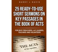 25 Ready-To-Use Short Sermons on Key Passages in the Book of Acts: For Busy Preachers, Lay Leaders, Teachers and Volunteers: 9 (25 Ready-to-Use Short Sermons Series)