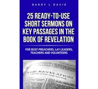 25 Ready-To-Use Short Sermons on Key Passages in the Book of Revelation: For Busy Preachers, Lay Leaders, Teachers and Volunteers (25 Ready-to-Use Short Sermons Series)