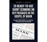 25 Ready-To-Use Short Sermons on Key Passages in the Gospel of Mark: For Busy Preachers, Lay Leaders, Teachers and Volunteers: 11 (25 Ready-to-Use Short Sermons Series)