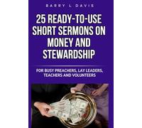25 Ready-To-Use Short Sermons on Money and Stewardship: For Busy Preachers, Lay Leaders, Teachers and Volunteers: 7 (25 Ready-to-Use Short Sermons Series)