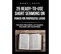 25 Ready-To- Use Short Sermons on Power for Purposeful Living: For Busy Preachers, Lay Leaders, Teachers and Volunteers (25 Ready-to-Use Short Sermons Series)