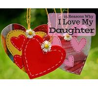 25 Reasons Why I Love My Daughter: What I Love About You Book Journal - Colorful inspiring pages with prompts - Fill in the blanks to make a unique keepsake gift for your daughter Wedding Day