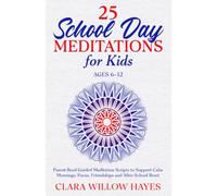 25 School Day Meditations for Kids Ages 6-12: Parent-Read Guided Meditation Scripts to Support Calm Mornings, Focus, Friendships and After-School Reset