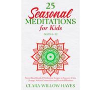 25 Seasonal Meditations for Kids Ages 6-12: Parent-Read Guided Meditation Scripts to Support Calm, Change, Nature Connection and Peaceful Routines